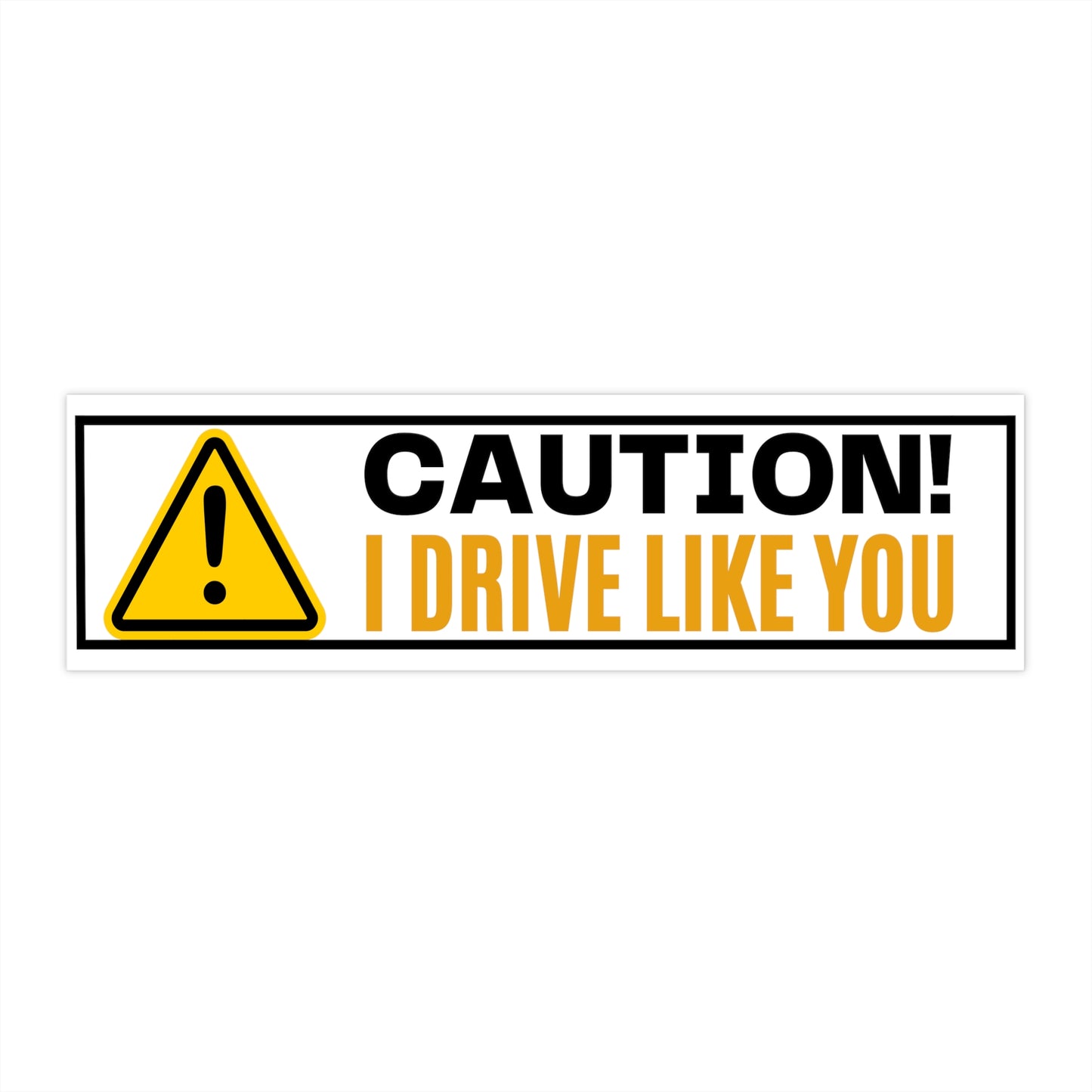 Caution! I Drive Like You - Bumper Stickers